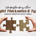 Understanding the Right Thickness and Type of Gypsum Board for Every Project